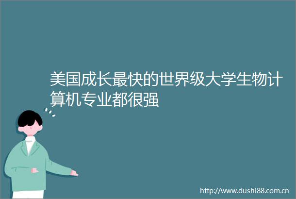 美国成长最快的世界级大学生物计算机专业都很强