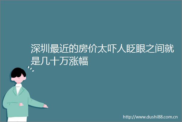深圳最近的房价太吓人眨眼之间就是几十万涨幅
