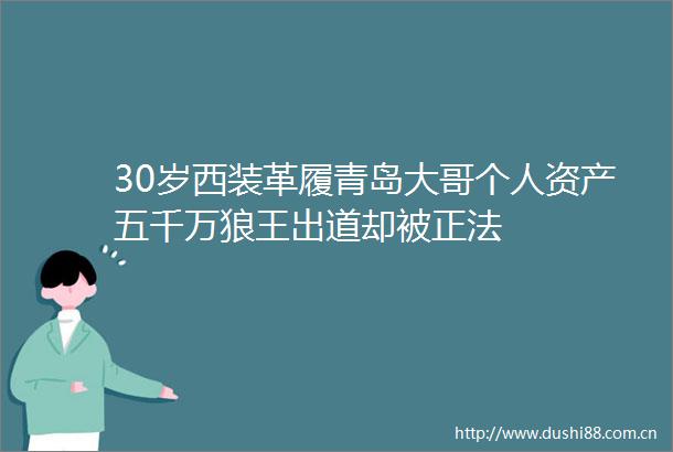 30岁西装革履青岛大哥个人资产五千万狼王出道却被
