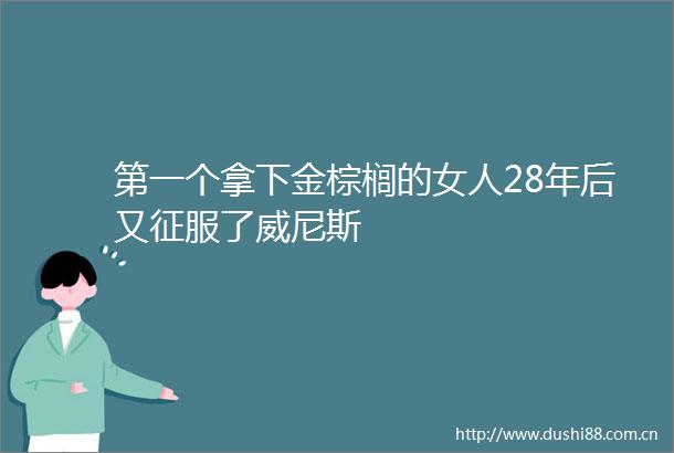第一个拿下金棕榈的女人28年后又征服了威尼斯