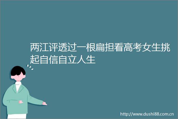 两江评透过一根扁担看高考女生挑起自信自立人生