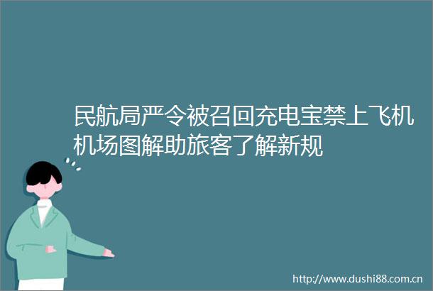 民航局严令被召回充电宝禁上飞机机场图解助旅客了解新规