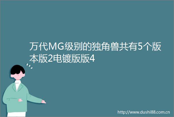 万代MG级别的独角兽共有5个版本版2电镀版版4