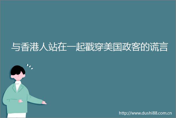 与香港人站在一起戳穿美国政客的谎言