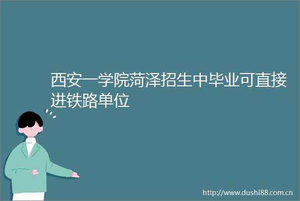 西安一学院菏泽招生中毕业可直接进铁路单位