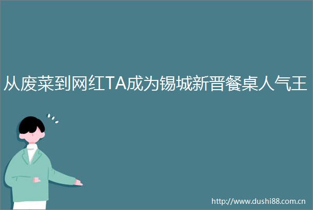 从废菜到网红TA成为锡城新晋餐桌人气王
