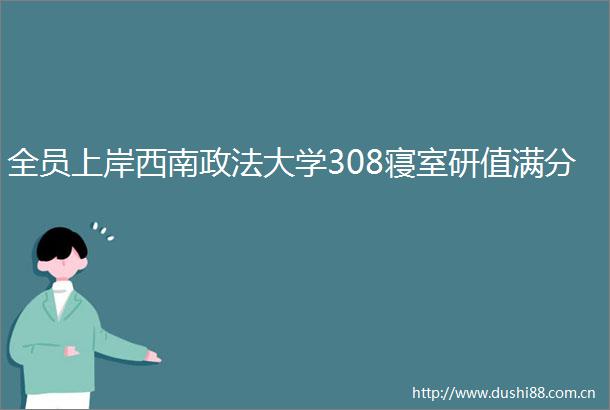 全员上岸西南政法大学308寝室研值满分