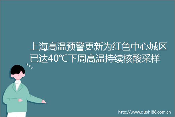 上海高温预警更新为红色中心城区已达40℃下周高温持续核酸采样工作人员还好吗网友建议