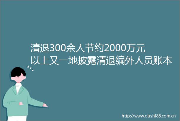 清退300余人节约2000万元以上又一地披露清退编外人员账本来听新闻