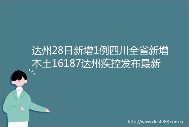 达州28日新增1例四川全省新增本土16187达州疾控发布最新提醒