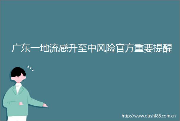 广东一地流感升至中风险官方重要提醒