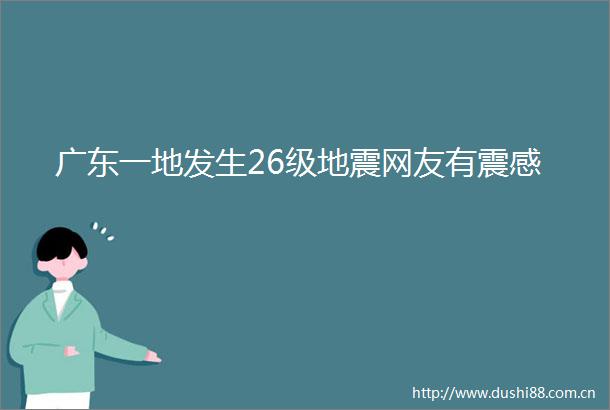 广东一地发生26级地震网友有震感