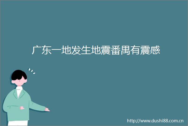 广东一地发生地震番禺有震感