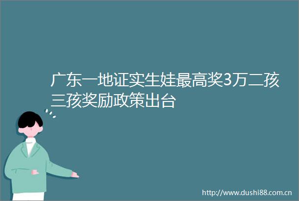 广东一地证实生娃最高奖3万二孩三孩奖励政策出台