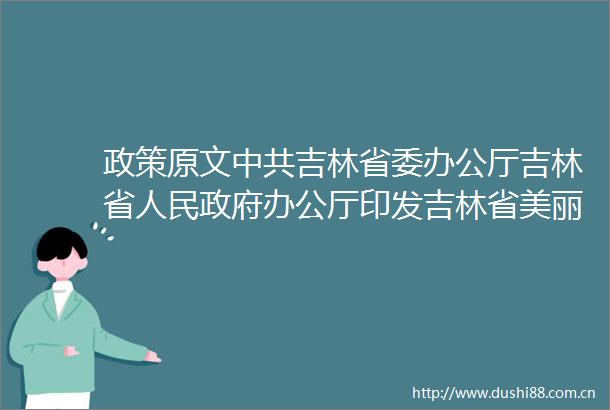 政策原文吉林省委办公厅吉林省办公厅印发吉林省美丽乡村建设实施方案