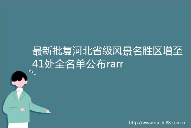 最新批复河北省级风景名胜区增至41处全名单公布rarr