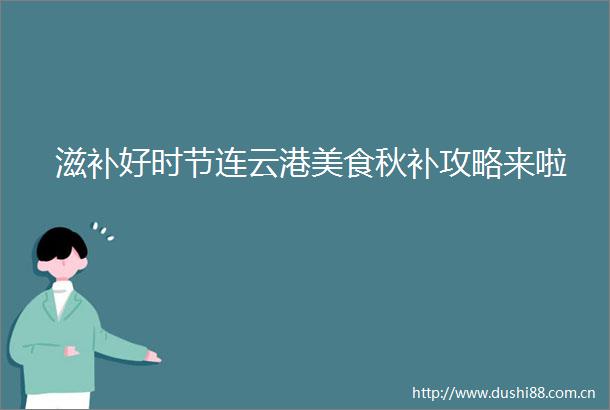 滋补好时节连云港美食秋补攻略来啦