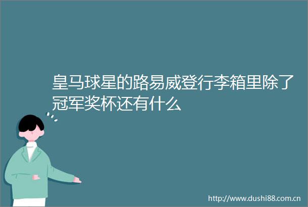 皇马球星的路易威登行李箱里除了冠军奖杯还有什么