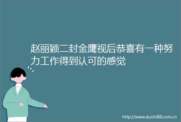 赵丽颖二封金鹰视后恭喜有一种努力工作得到认可的感觉