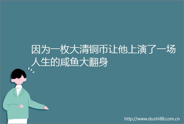 因为一枚大清铜币让他上演了一场人生的咸鱼大翻身