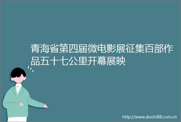 青海省第四届微电影展征集百部作品五十七公里开幕展映