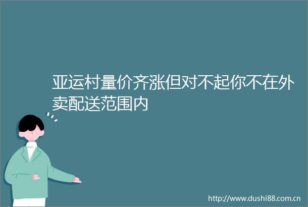 亚运村量价齐涨但对不起你不在外卖配送范围内