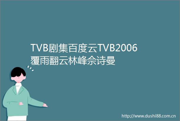 TVB剧集百度云TVB2006覆雨翻云林峰佘诗曼