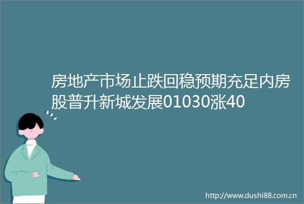 房地产市场止跌回稳预期充足内房股普升新城发展01030涨407