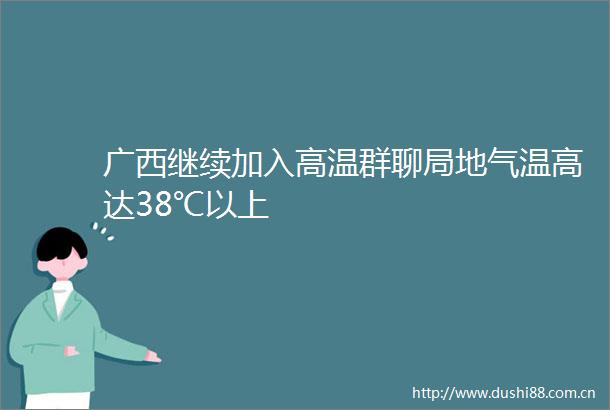 广西继续加入高温群聊局地气温高达38℃以上