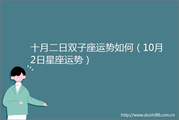 十月二日双子座运势如何（10月2日星座运势）