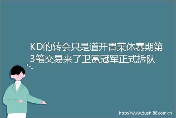 KD的转会只是道开胃菜休赛期第3笔交易来了卫冕冠军正式拆队