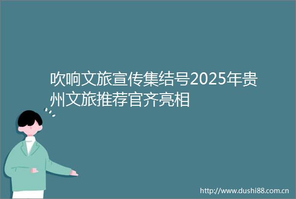 吹响文旅宣传集结号2025年贵州文旅推荐官齐亮相