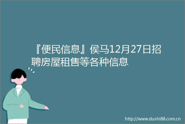 『便民信息』侯马12月27日招聘房屋租售等各种信息