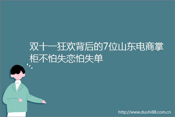 双十一狂欢背后的7位山东电商掌柜不怕失恋怕失单