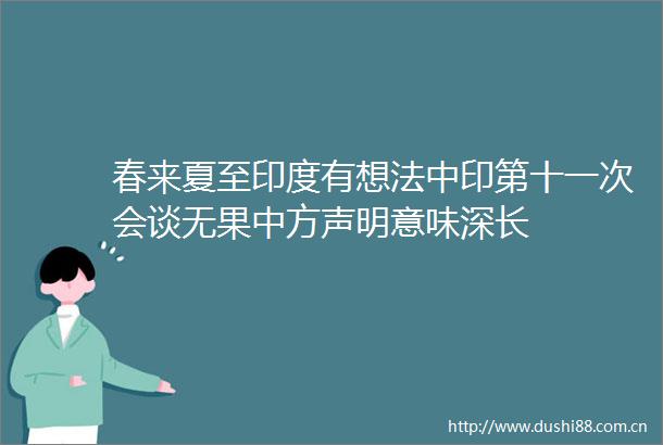 春来夏至印度有想法中印第十一次会谈无果中方声明意味深长