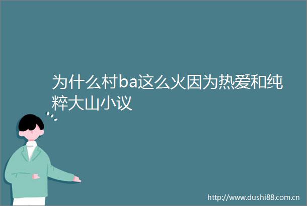 为什么村ba这么火因为热爱和纯粹大山小议