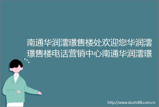 南通华润澐璟售楼处欢迎您华润澐璟售楼电话营销中心南通华润澐璟网站首页