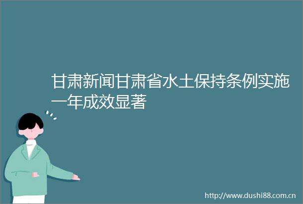 甘肃新闻甘肃省水土保持条例实施一年成效显著