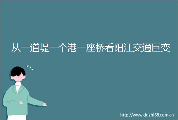 从一道堤一个港一座桥看阳江交通巨变