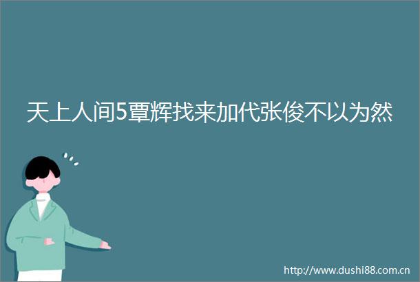 天上人间5覃辉找来加代张俊不以为然
