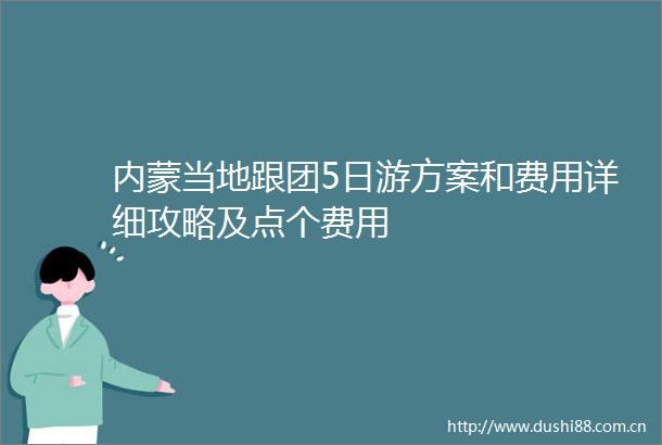 内蒙当地跟团5日游方案和费用详细攻略及点个费用