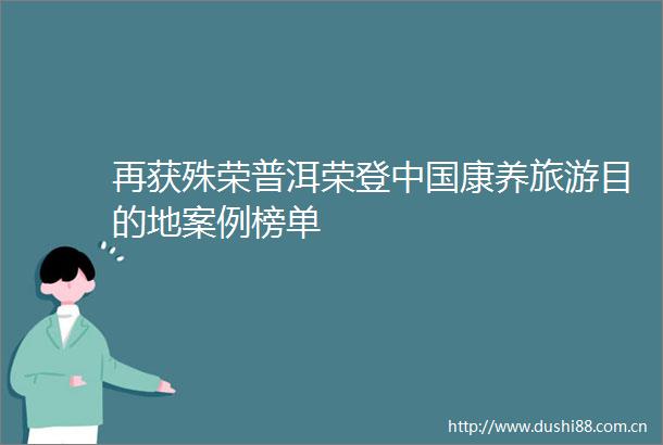 再获殊荣普洱荣登康养旅游目的地案例榜单
