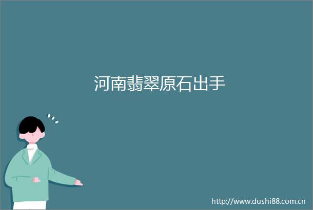 河南翡翠原石出手