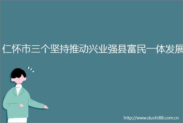 仁怀市三个坚持推动兴业强县富民一体发展