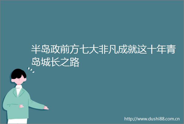 半岛政前方七大非凡成就这十年青岛城长之路