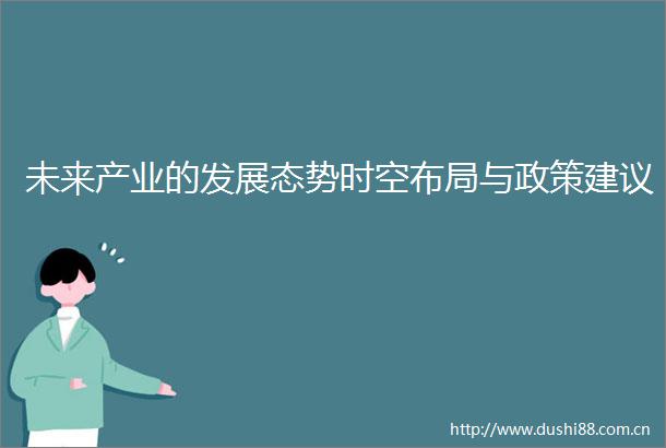 未来产业的发展态势时空布局与政策建议