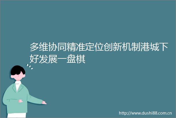 多维协同精准定位创新机制港城下好发展一盘棋