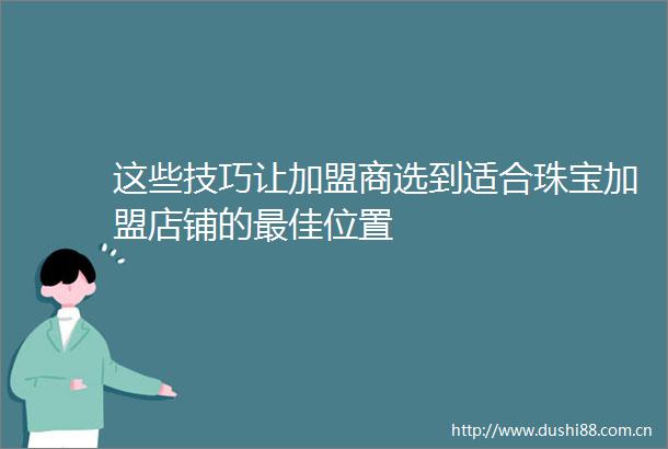 这些技巧让加盟商选到适合珠宝加盟店铺的最佳位置