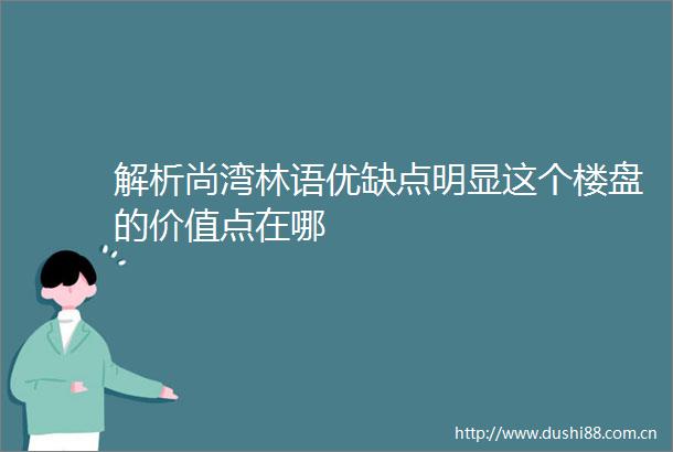 解析尚湾林语优缺点明显这个楼盘的价值点在哪