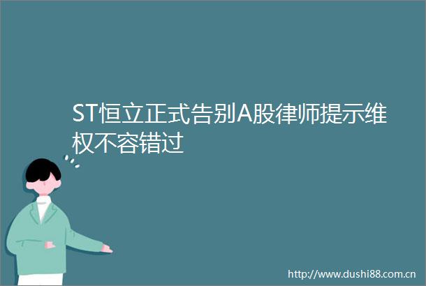ST恒立正式告别A股律师提示维权不容错过